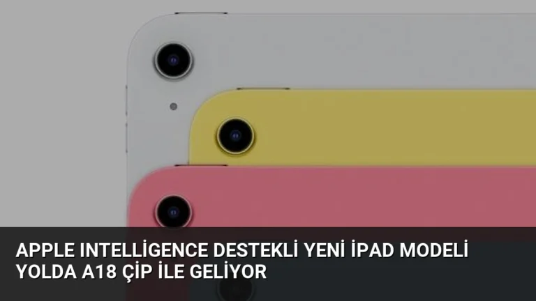 Apple Intelligence Destekli Yeni iPad Modeli Yolda A18 Çip İle Geliyor