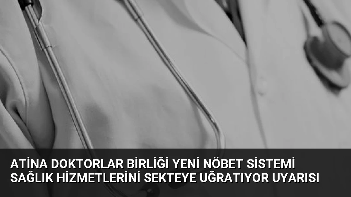 Atina Doktorlar Birliği Yeni Nöbet Sistemi Sağlık Hizmetlerini Sekteye Uğratıyor Uyarısı