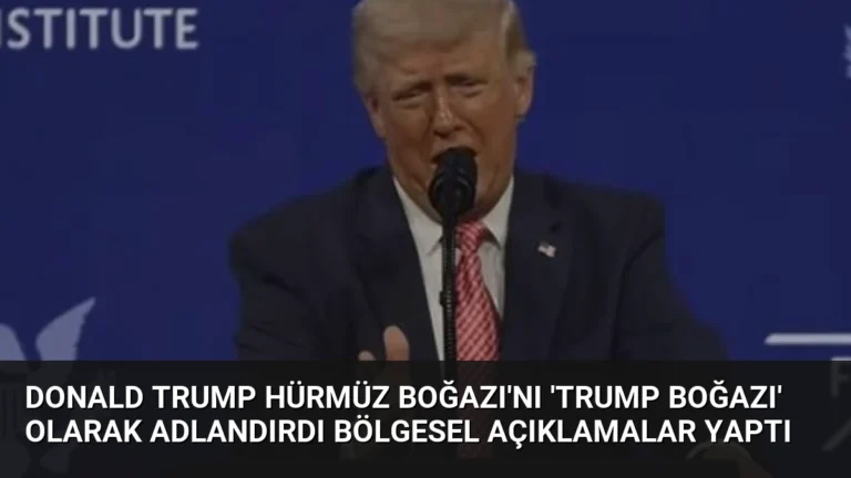 Donald Trump Hürmüz Boğazı’nı ‘Trump Boğazı’ Olarak Adlandırdı Bölgesel Açıklamalar Yaptı