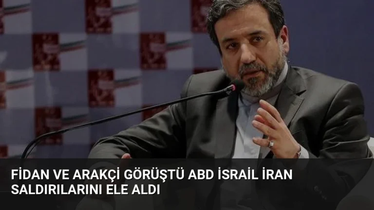 Fidan ve Arakçi Görüştü ABD İsrail İran Saldırılarını Ele Aldı