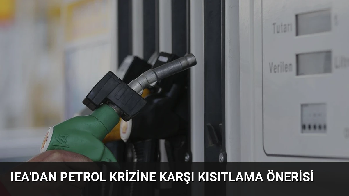 IEA’dan Petrol Krizine Karşı Kısıtlama Önerisi
