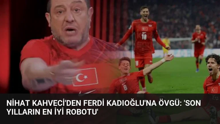 Nihat Kahveci’den Ferdi Kadıoğlu’na Övgü: ‘Son Yılların En İyi Robotu’