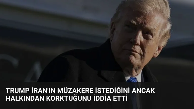 Trump İran’ın müzakere istediğini ancak halkından korktuğunu iddia etti
