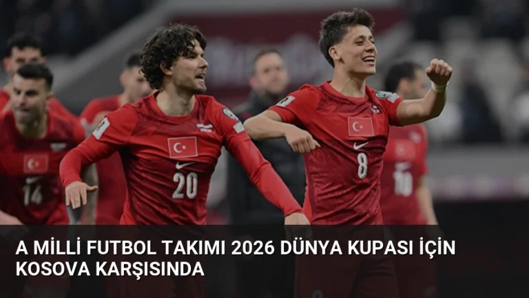 A Milli Futbol Takımı 2026 Dünya Kupası İçin Kosova Karşısında