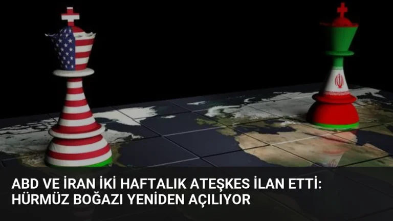 ABD ve İran İki Haftalık Ateşkes İlan Etti: Hürmüz Boğazı Yeniden Açılıyor