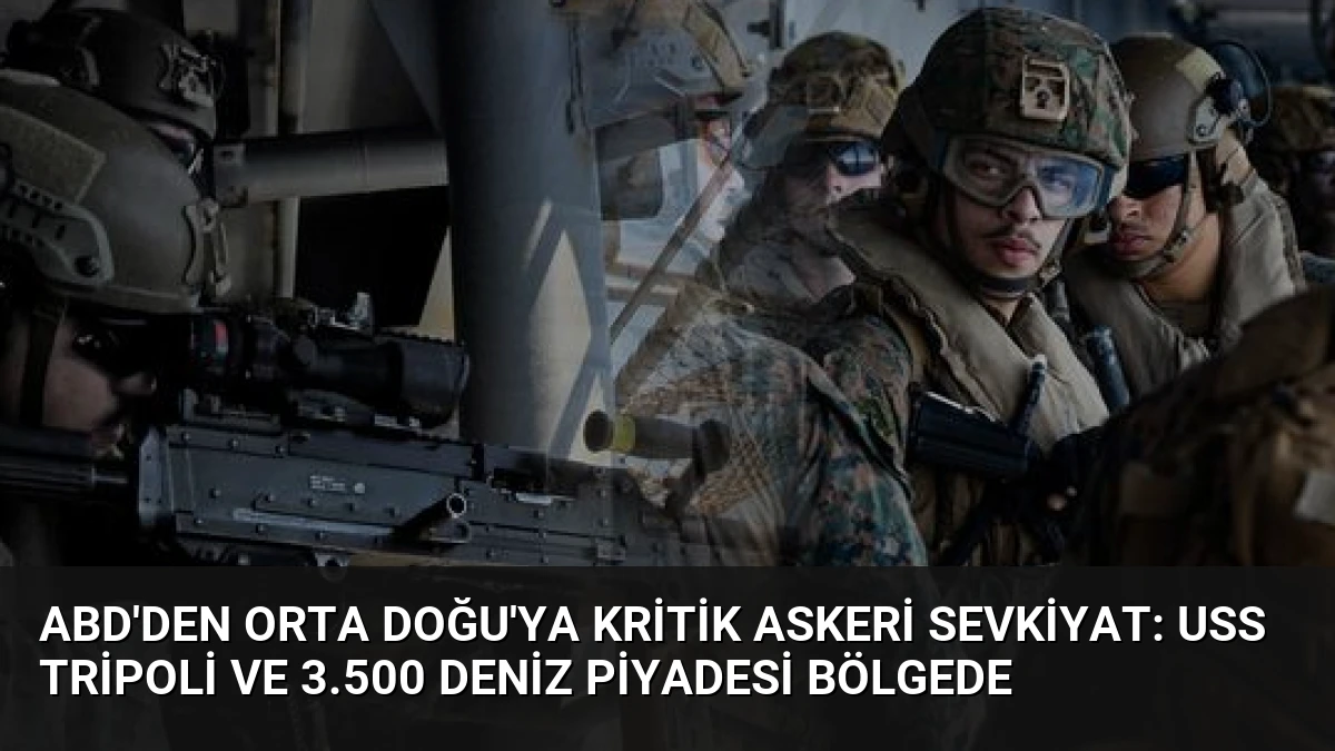 ABD’den Orta Doğu’ya kritik askeri sevkiyat: USS Tripoli ve 3.500 deniz piyadesi bölgede