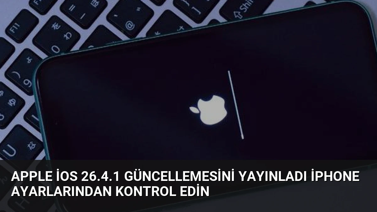 Apple iOS 26.4.1 Güncellemesini Yayınladı iPhone Ayarlarından Kontrol Edin