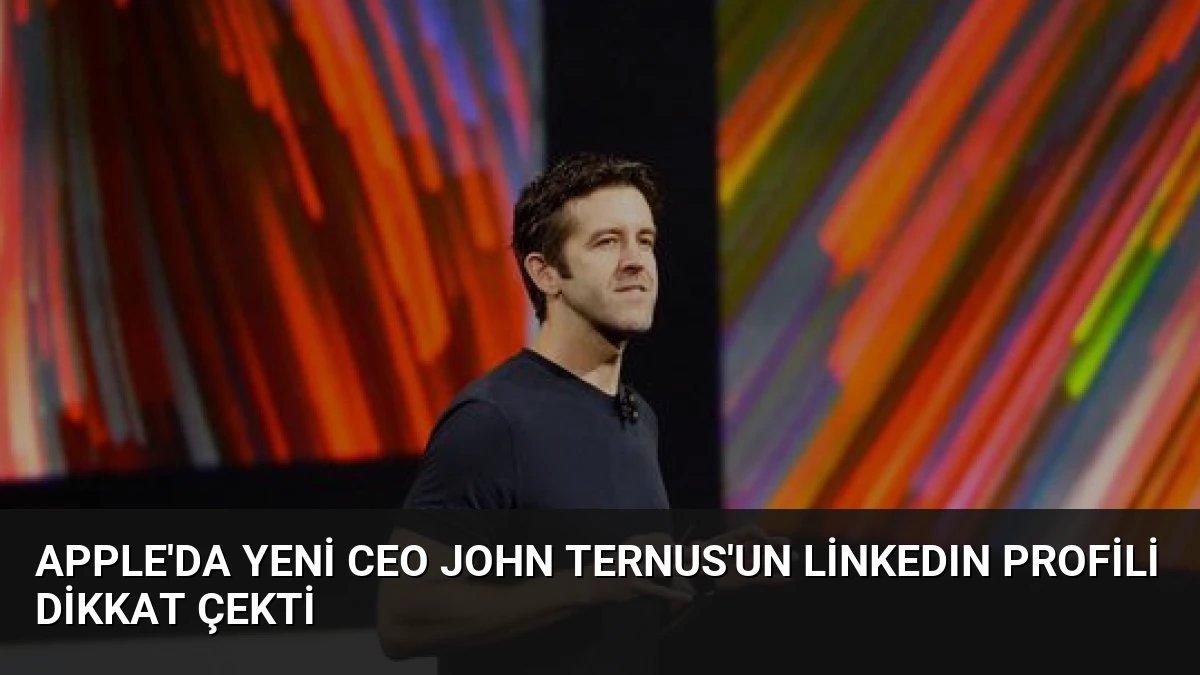 Apple’da Yeni CEO John Ternus’un LinkedIn Profili Dikkat Çekti