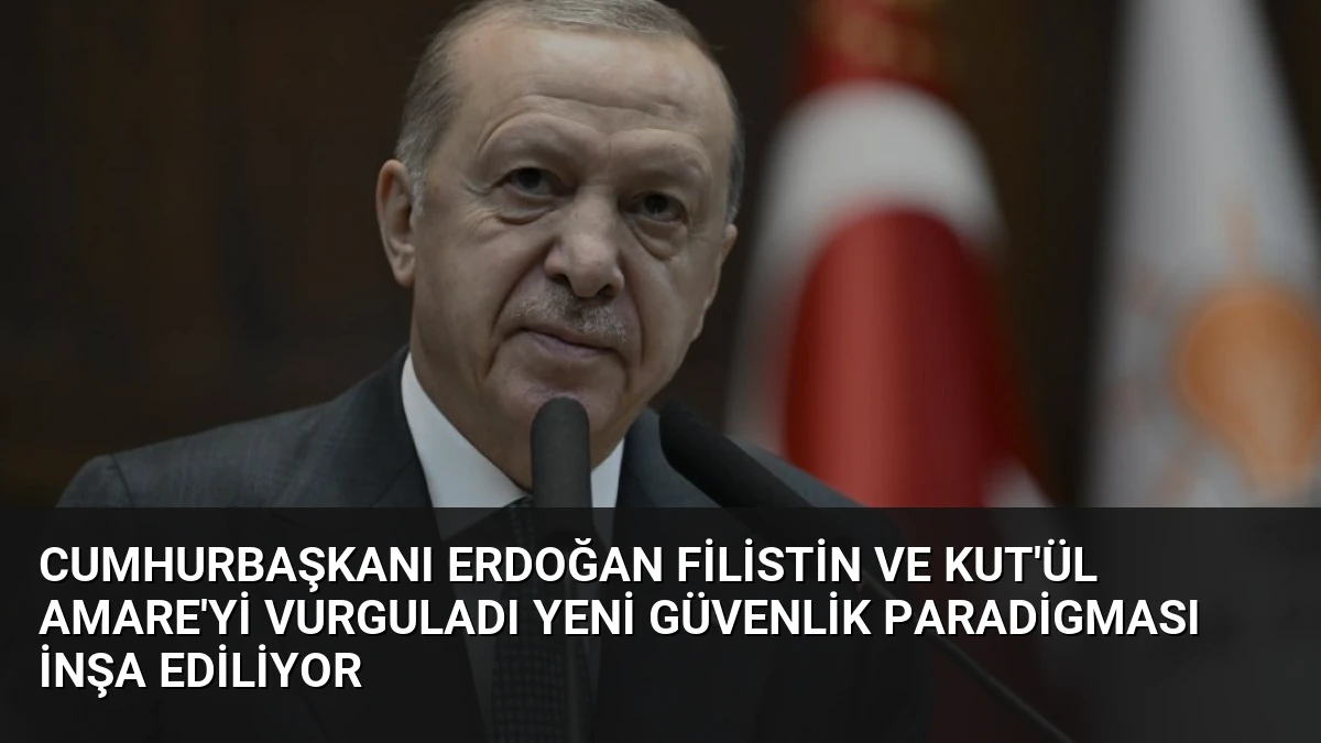 Cumhurbaşkanı Erdoğan Filistin ve Kut’ül Amare’yi Vurguladı Yeni Güvenlik Paradigması İnşa Ediliyor