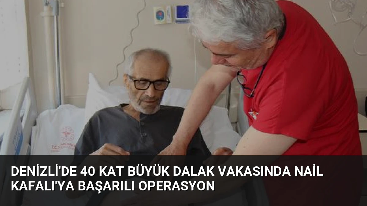 Denizli’de 40 Kat Büyük Dalak Vakasında Nail Kafalı’ya Başarılı Operasyon