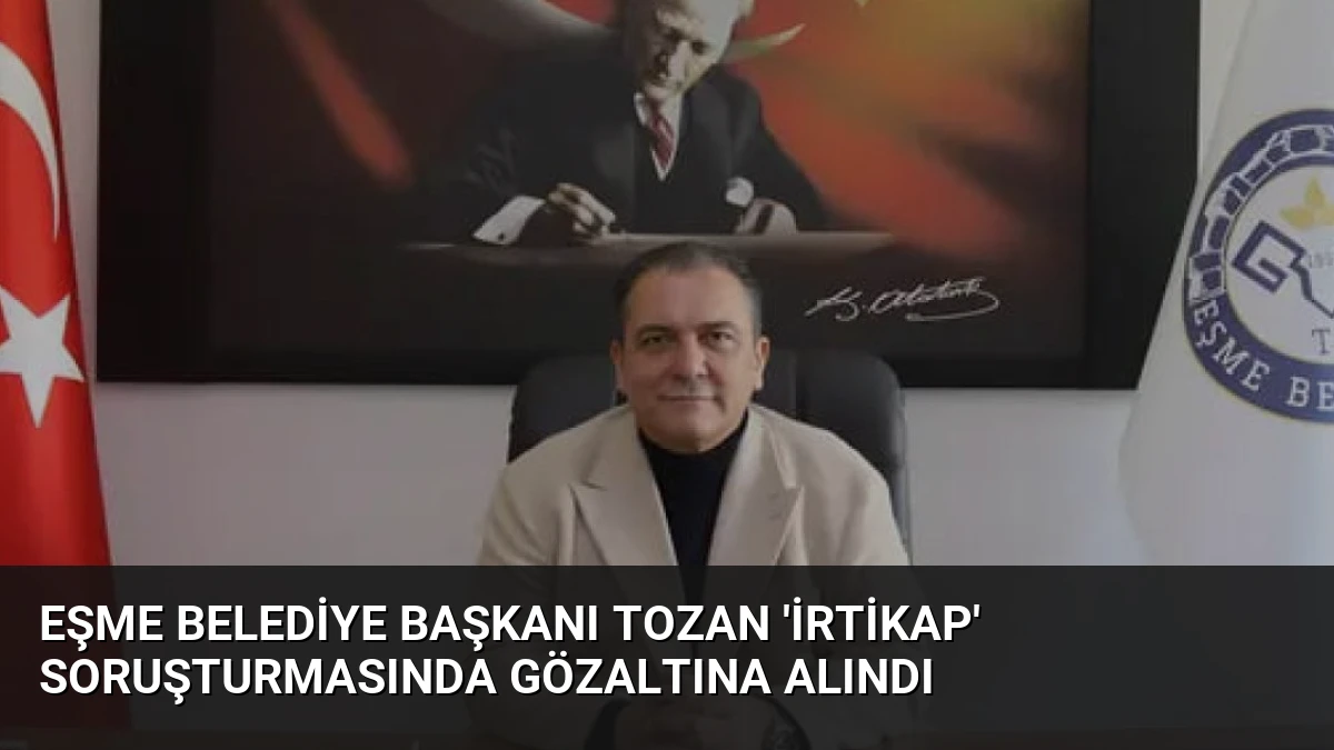 Eşme Belediye Başkanı Tozan ‘İrtikap’ Soruşturmasında Gözaltına Alındı