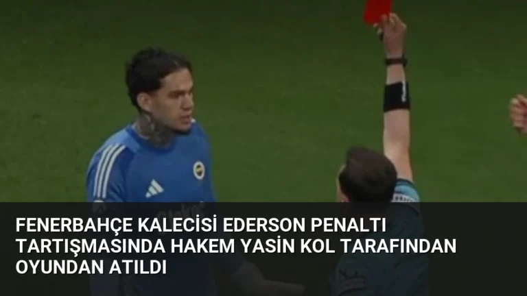 Fenerbahçe Kalecisi Ederson Penaltı Tartışmasında Hakem Yasin Kol Tarafından Oyundan Atıldı