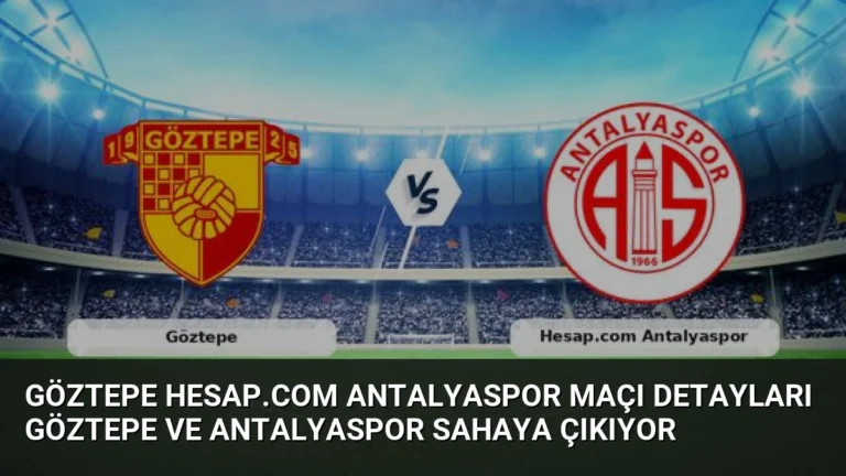Göztepe Hesap.com Antalyaspor Maçı Detayları Göztepe ve Antalyaspor Sahaya Çıkıyor