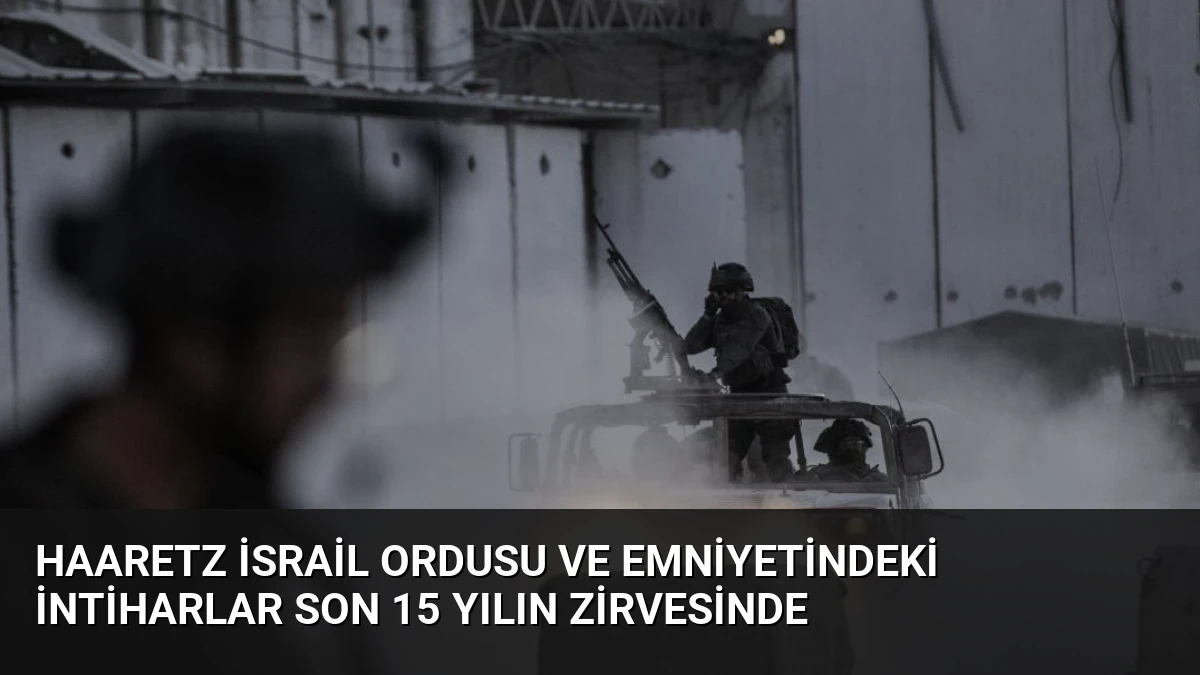 Haaretz İsrail Ordusu ve Emniyetindeki İntiharlar Son 15 Yılın Zirvesinde