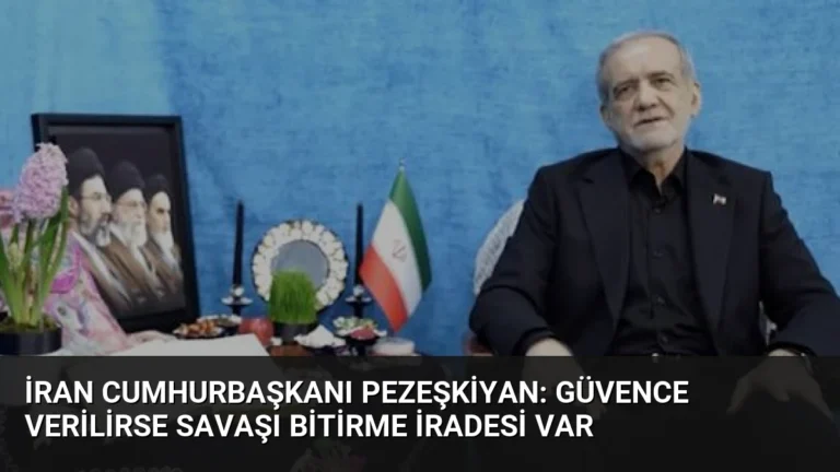 İran Cumhurbaşkanı Pezeşkiyan: Güvence Verilirse Savaşı Bitirme İradesi Var