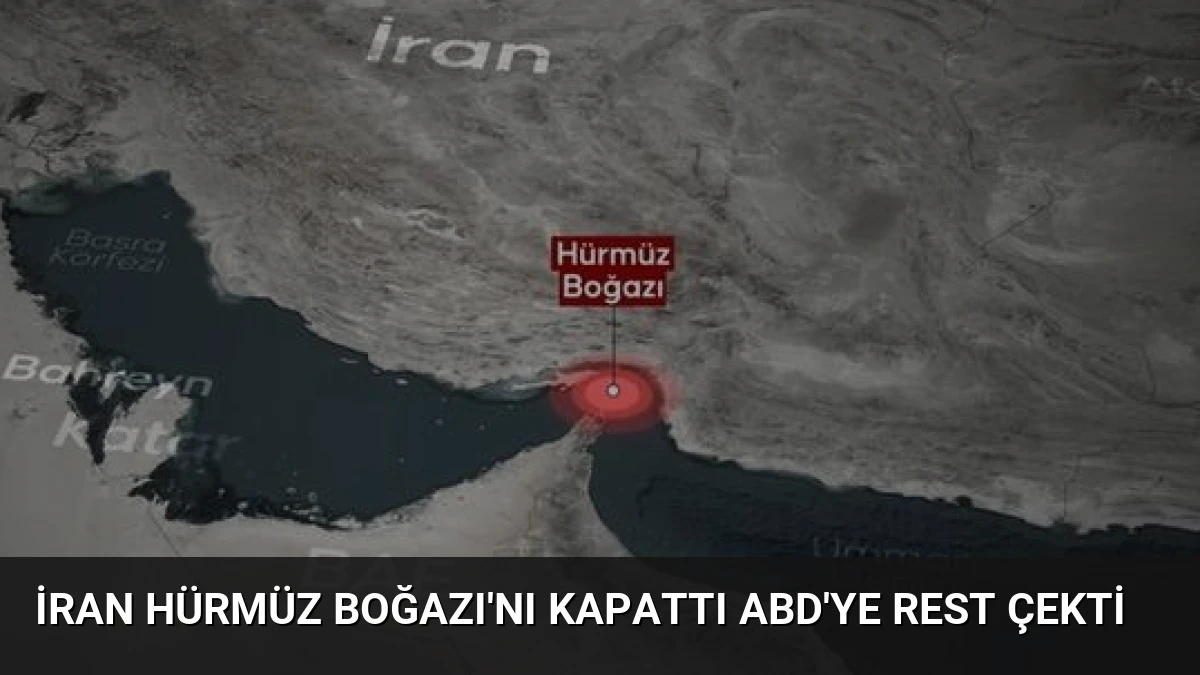 İran Hürmüz Boğazı’nı Kapattı ABD’ye Rest Çekti