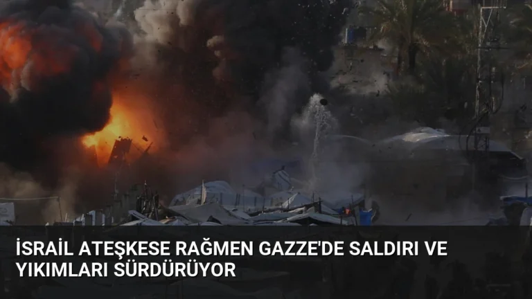 İsrail Ateşkese Rağmen Gazze’de Saldırı ve Yıkımları Sürdürüyor