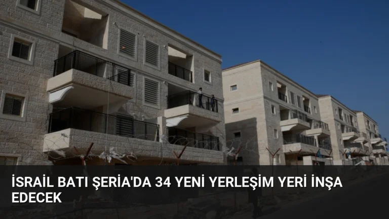 İsrail Batı Şeria’da 34 Yeni Yerleşim Yeri İnşa Edecek