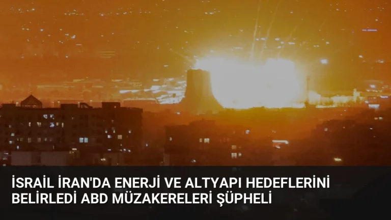 İsrail İran’da Enerji ve Altyapı Hedeflerini Belirledi ABD Müzakereleri Şüpheli