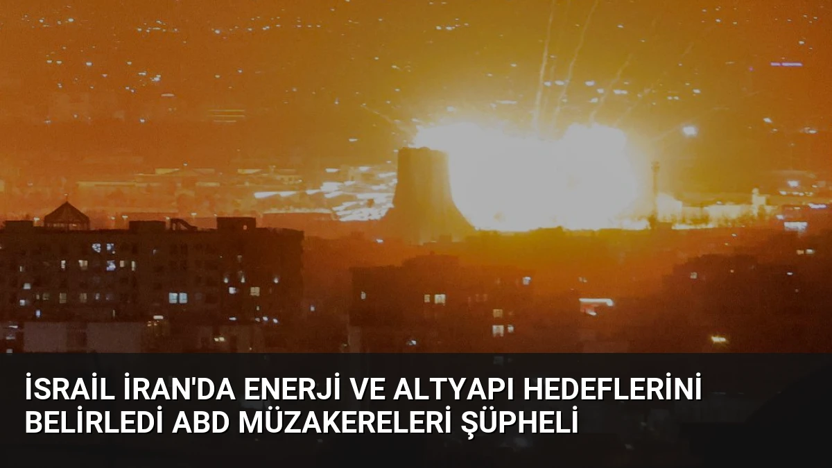 İsrail İran’da Enerji ve Altyapı Hedeflerini Belirledi ABD Müzakereleri Şüpheli