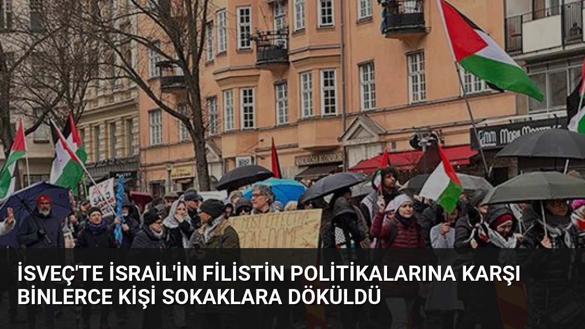 İsveç’te İsrail’in Filistin Politikalarına Karşı Binlerce Kişi Sokaklara Döküldü