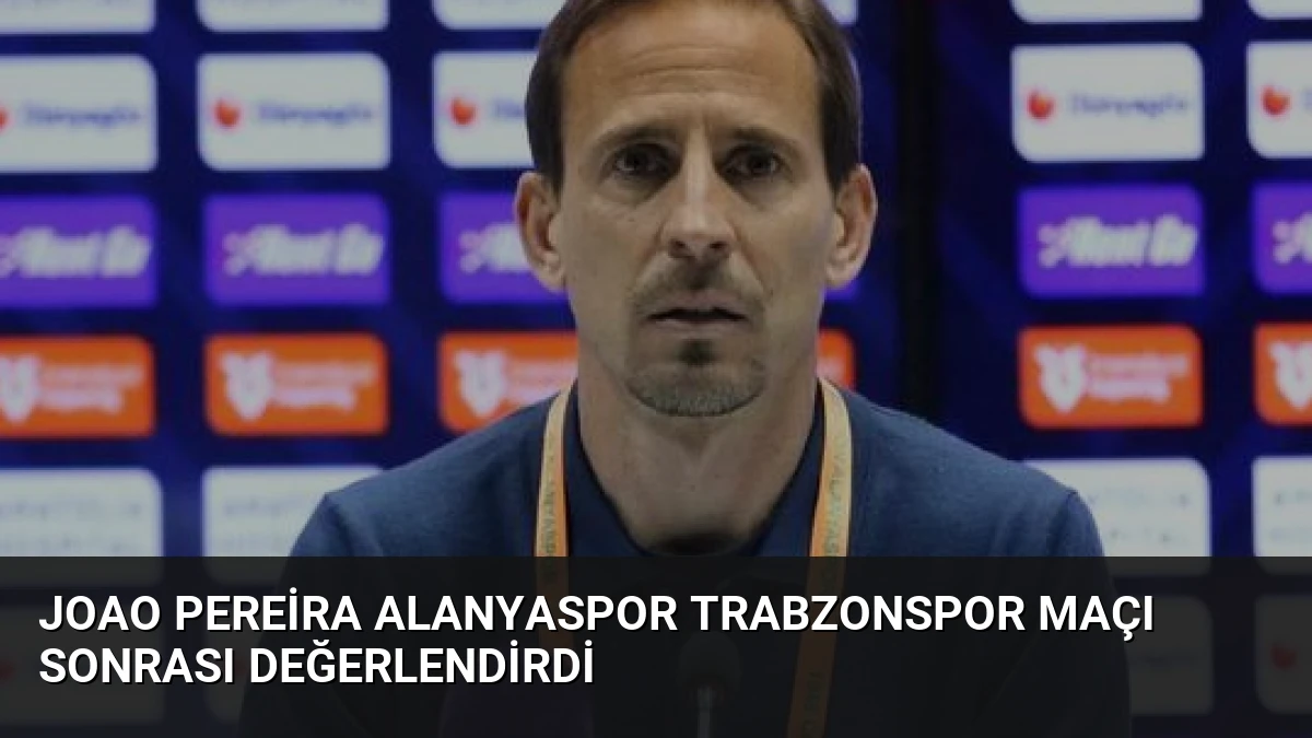Joao Pereira Alanyaspor Trabzonspor Maçı Sonrası Değerlendirdi