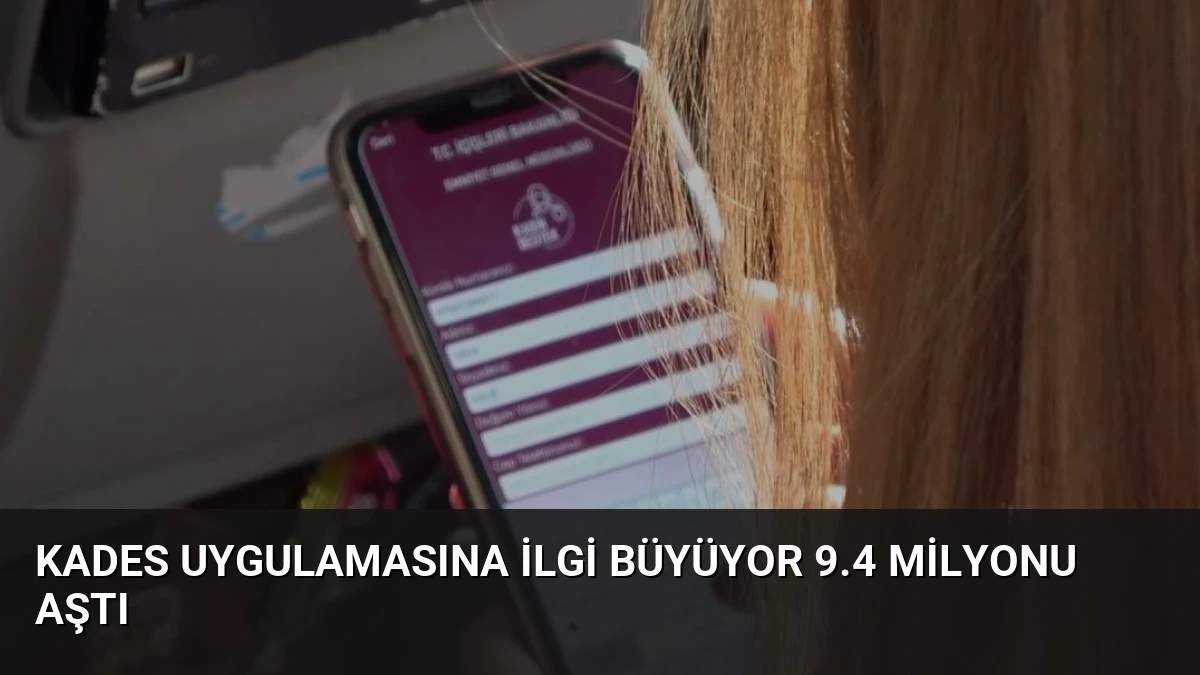 KADES Uygulamasına İlgi Büyüyor 9.4 Milyonu Aştı