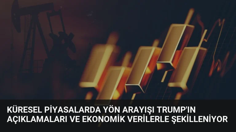 Küresel Piyasalarda Yön Arayışı Trump’ın Açıklamaları ve Ekonomik Verilerle Şekilleniyor