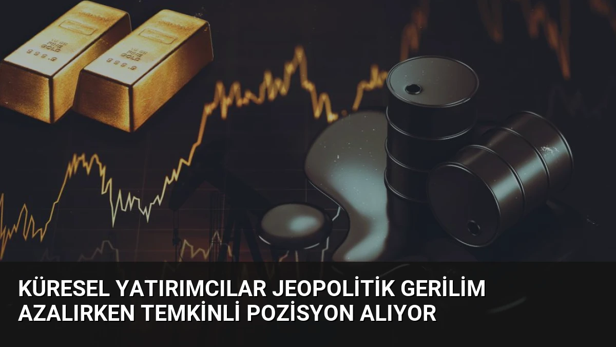 Küresel Yatırımcılar Jeopolitik Gerilim Azalırken Temkinli Pozisyon Alıyor