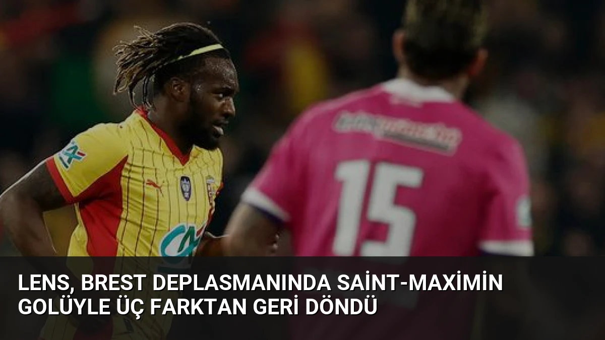 Lens, Brest Deplasmanında Saint-Maximin Golüyle Üç Farktan Geri Döndü