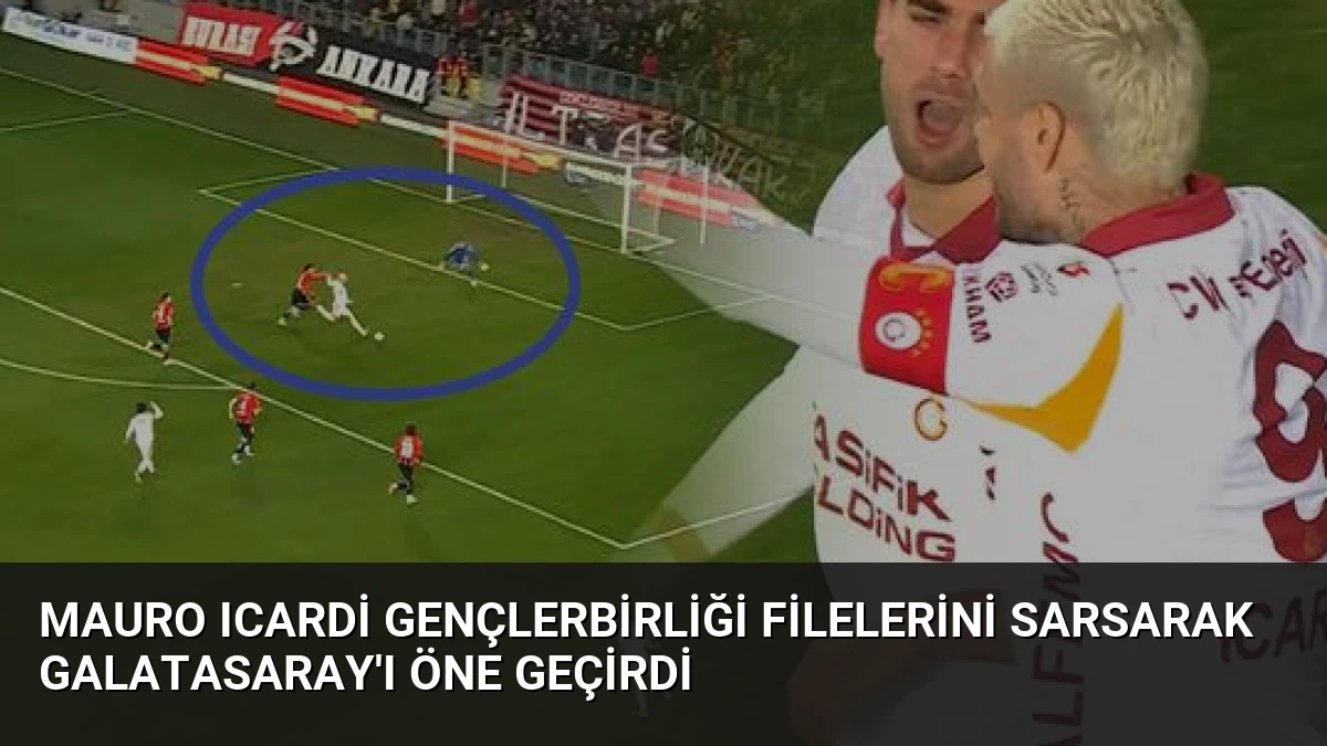 Mauro Icardi Gençlerbirliği Filelerini Sarsarak Galatasaray’ı Öne Geçirdi