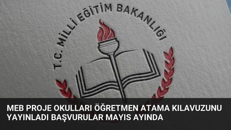 MEB Proje Okulları Öğretmen Atama Kılavuzunu Yayınladı Başvurular Mayıs Ayında