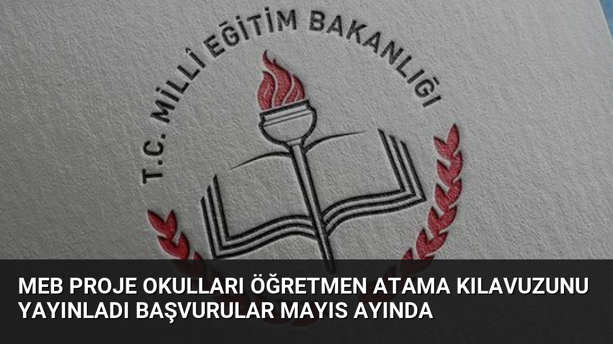MEB Proje Okulları Öğretmen Atama Kılavuzunu Yayınladı Başvurular Mayıs Ayında
