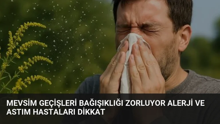 Mevsim Geçişleri Bağışıklığı Zorluyor Alerji ve Astım Hastaları Dikkat