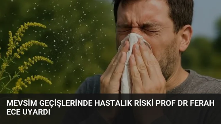 Mevsim Geçişlerinde Hastalık Riski Prof Dr Ferah Ece Uyardı
