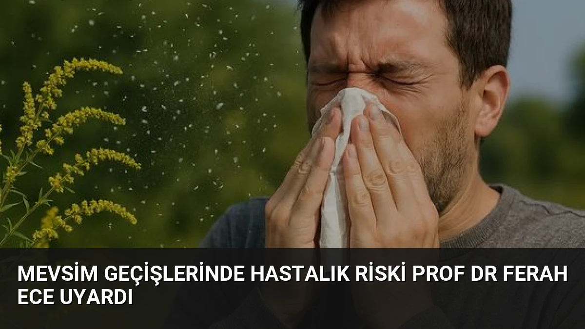 Mevsim Geçişlerinde Hastalık Riski Prof Dr Ferah Ece Uyardı