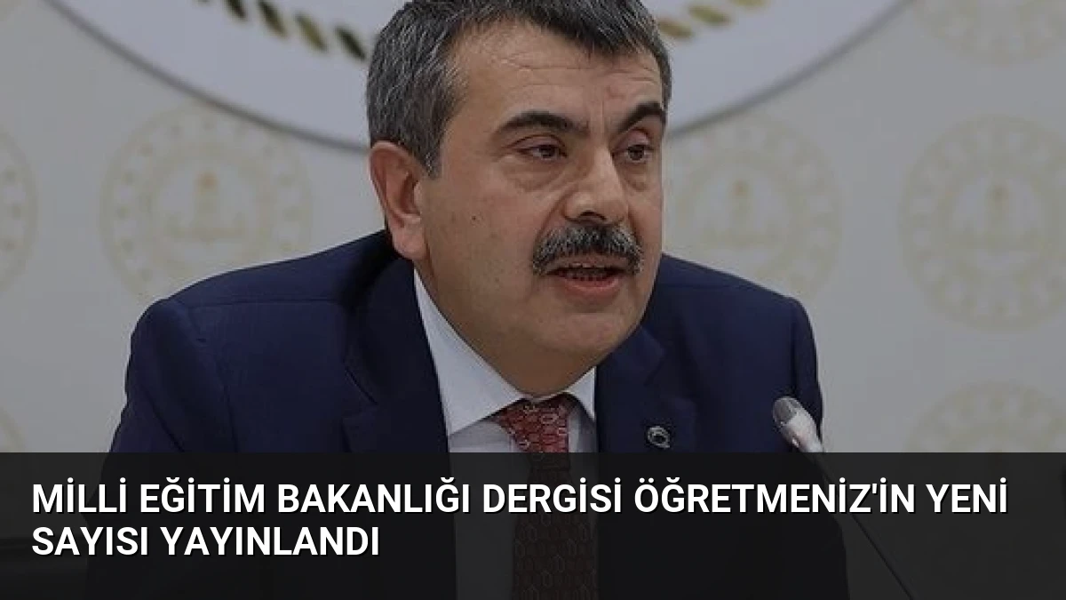 Milli Eğitim Bakanlığı Dergisi ÖğretmenİZ’in Yeni Sayısı Yayınlandı