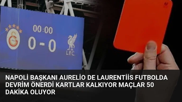 Napoli Başkanı Aurelio De Laurentiis Futbolda Devrim Önerdi Kartlar Kalkıyor Maçlar 50 Dakika Oluyor