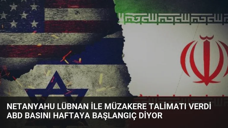 Netanyahu Lübnan ile Müzakere Talimatı Verdi ABD Basını Haftaya Başlangıç Diyor