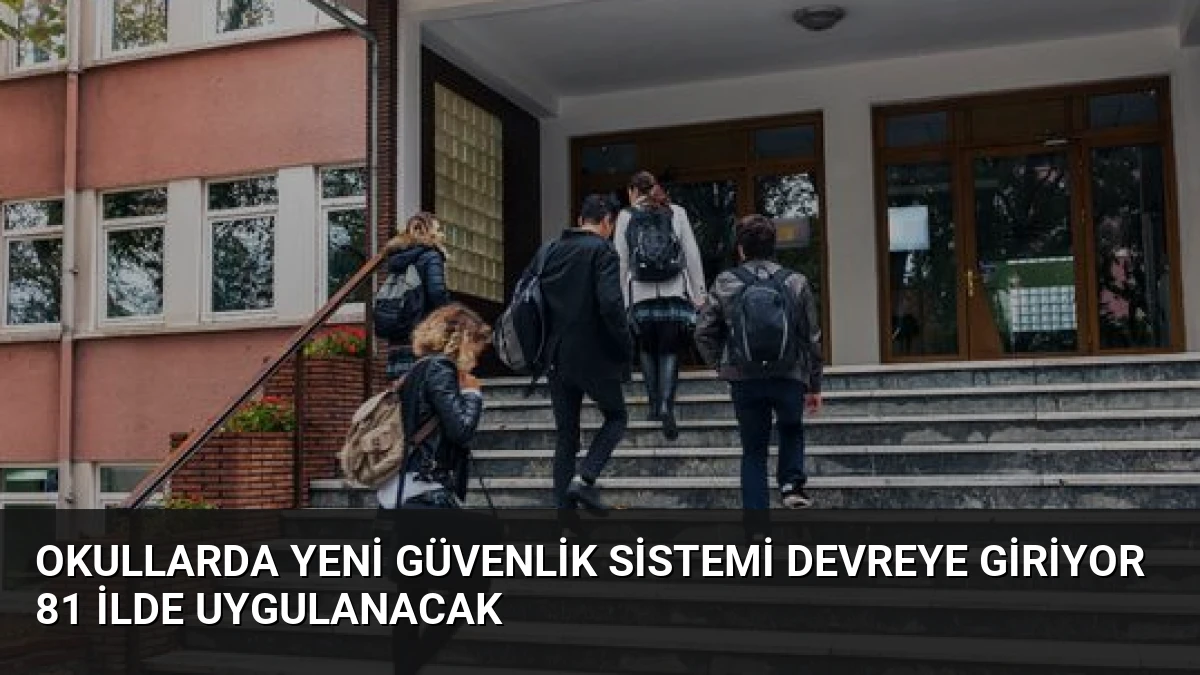 Okullarda Yeni Güvenlik Sistemi Devreye Giriyor 81 İlde Uygulanacak