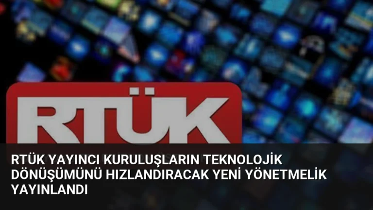 RTÜK Yayıncı Kuruluşların Teknolojik Dönüşümünü Hızlandıracak Yeni Yönetmelik Yayınlandı