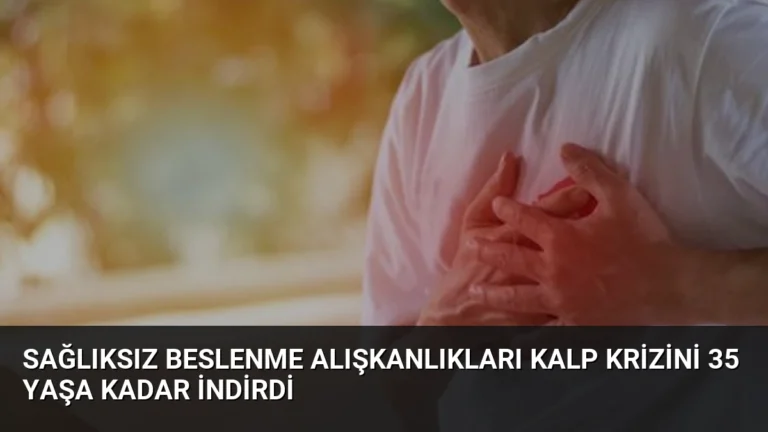 Sağlıksız Beslenme Alışkanlıkları Kalp Krizini 35 Yaşa Kadar İndirdi