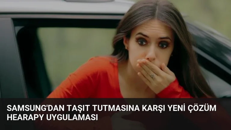 Samsung’dan Taşıt Tutmasına Karşı Yeni Çözüm Hearapy Uygulaması