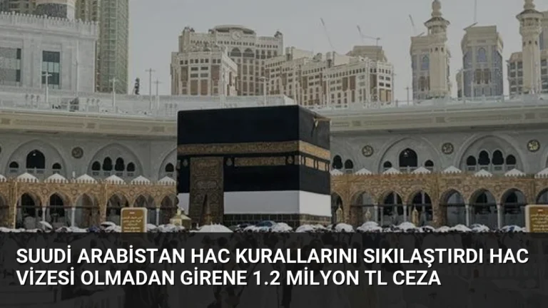 Suudi Arabistan Hac Kurallarını Sıkılaştırdı Hac Vizesi Olmadan Girene 1.2 Milyon TL Ceza