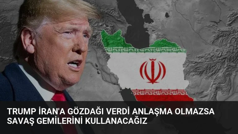 Trump İran’a Gözdağı Verdi Anlaşma Olmazsa Savaş Gemilerini Kullanacağız