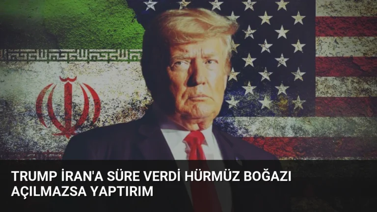Trump İran’a Süre Verdi Hürmüz Boğazı Açılmazsa Yaptırım