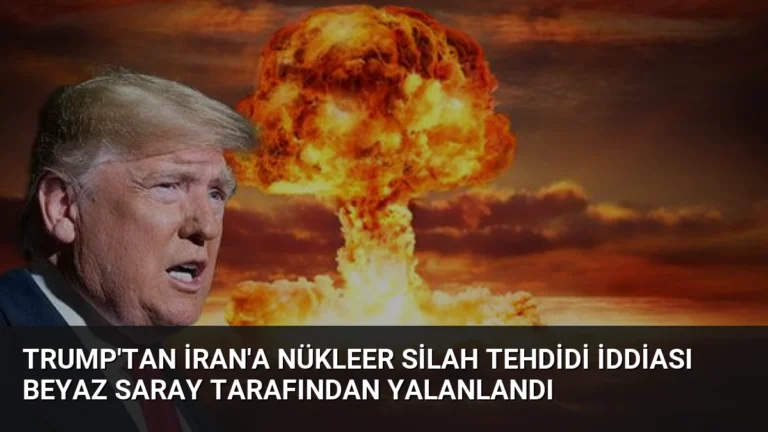 Trump’tan İran’a Nükleer Silah Tehdidi İddiası Beyaz Saray Tarafından Yalanlandı