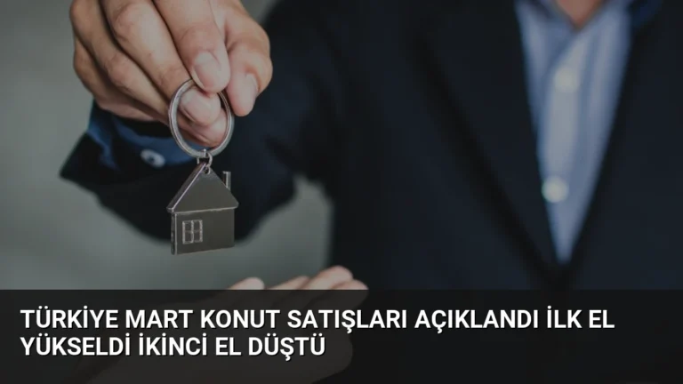 Türkiye Mart Konut Satışları Açıklandı İlk El Yükseldi İkinci El Düştü