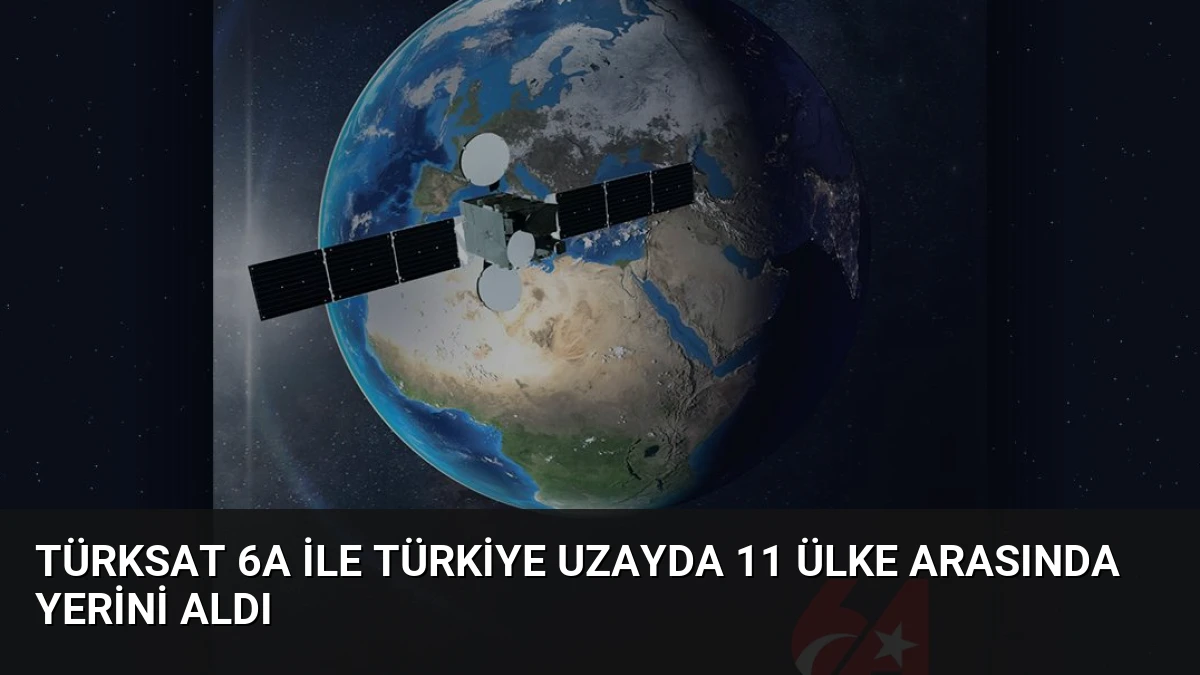Türksat 6A ile Türkiye Uzayda 11 Ülke Arasında Yerini Aldı