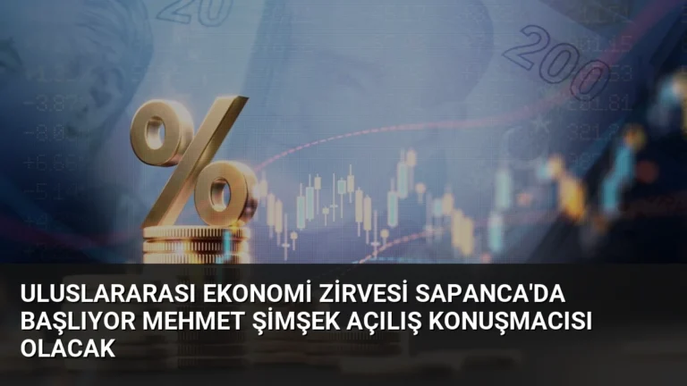 Uluslararası Ekonomi Zirvesi Sapanca’da Başlıyor Mehmet Şimşek Açılış Konuşmacısı Olacak